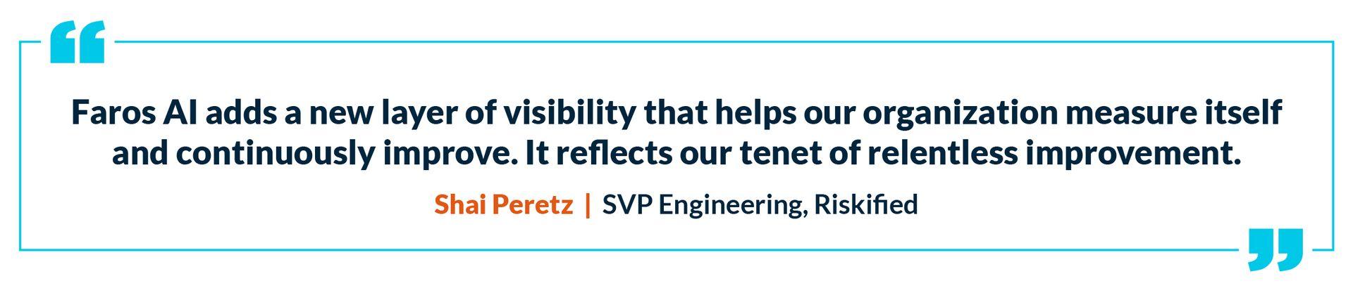 Stylized quote on a white background: "Faros AI adds a new layer of visibility that helps our organization measure itself and continuously improve. It reflects our tenet of relentless improvement." Shai Peretz, SVP Engineering, Riskified